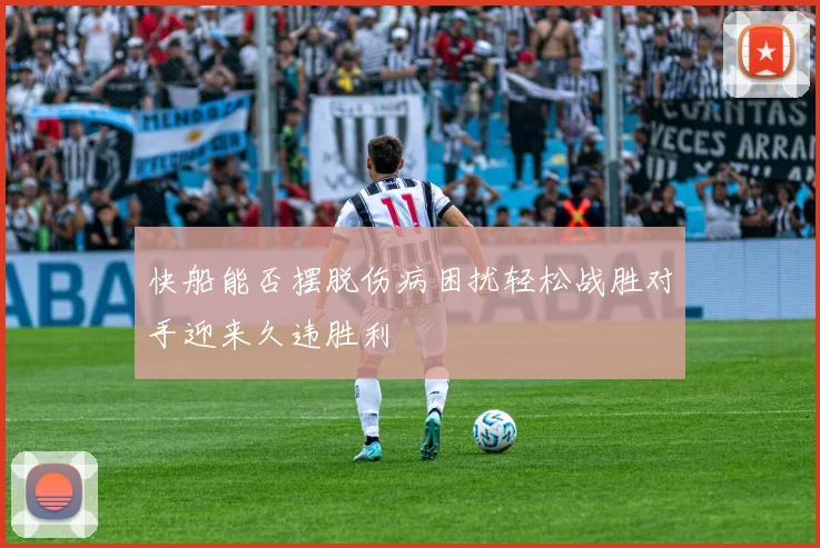 快船能否摆脱伤病困扰轻松战胜对手迎来久违胜利